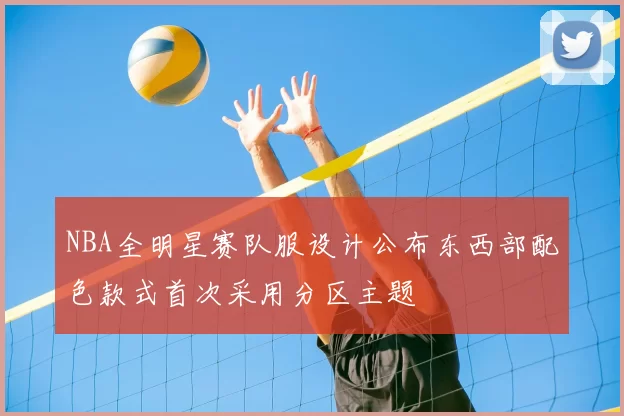 NBA全明星赛队服设计公布东西部配色款式首次采用分区主题