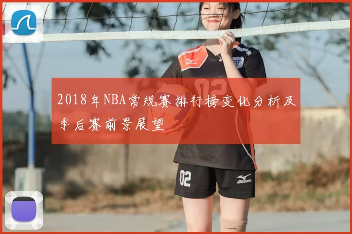2018年NBA常规赛排行榜变化分析及季后赛前景展望