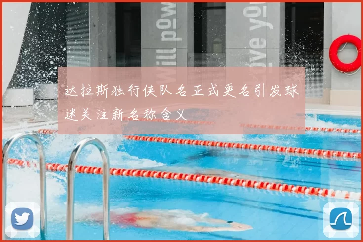 达拉斯独行侠队名正式更名引发球迷关注新名称含义