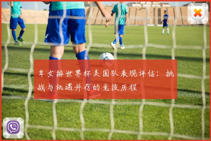 年女排世界杯美国队表现评估：挑战与机遇并存的竞技历程