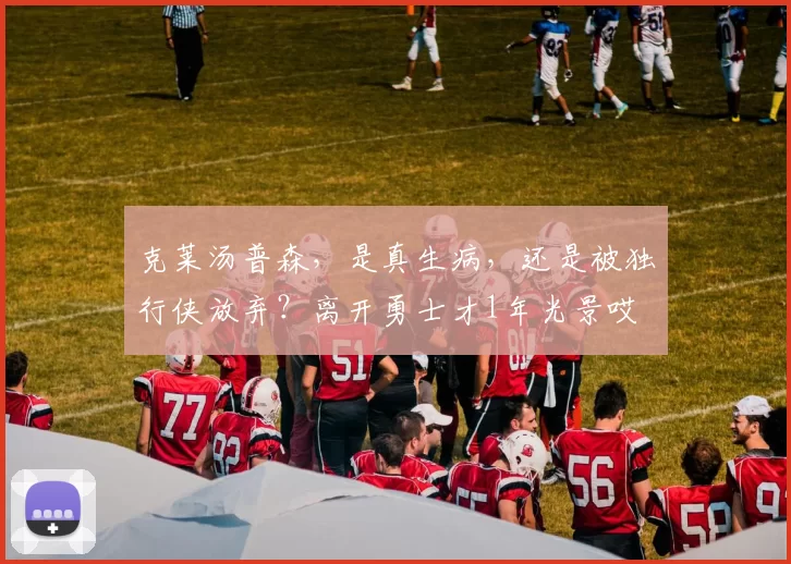 克莱汤普森，是真生病，还是被独行侠放弃？离开勇士才1年光景哎