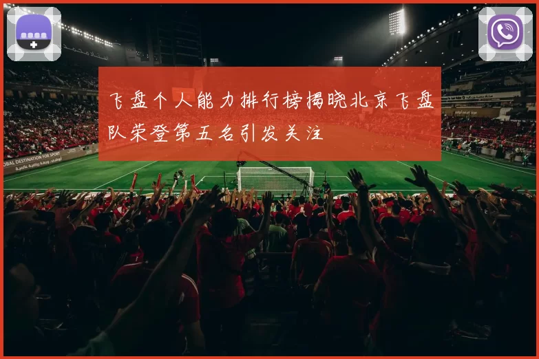 飞盘个人能力排行榜揭晓北京飞盘队荣登第五名引发关注