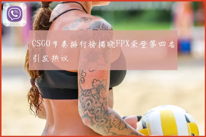 CSGO节奏排行榜揭晓FPX荣登第四名引发热议