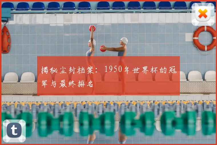 揭秘尘封档案：1950年世界杯的冠军与最终排名