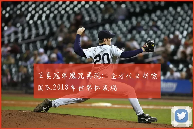 卫冕冠军魔咒再现：全方位分析德国队2018年世界杯表现