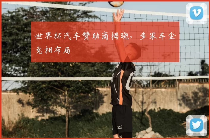世界杯汽车赞助商揭晓，多家车企竞相布局