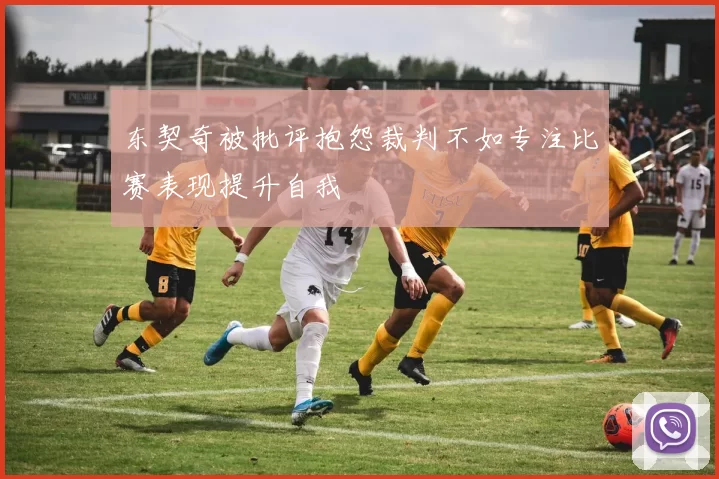 东契奇被批评抱怨裁判不如专注比赛表现提升自我