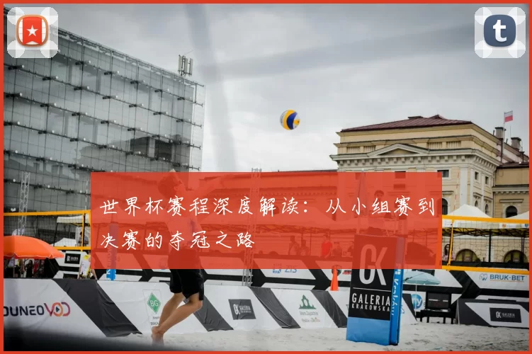 世界杯赛程深度解读：从小组赛到决赛的夺冠之路