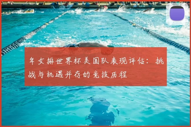 年女排世界杯美国队表现评估：挑战与机遇并存的竞技历程