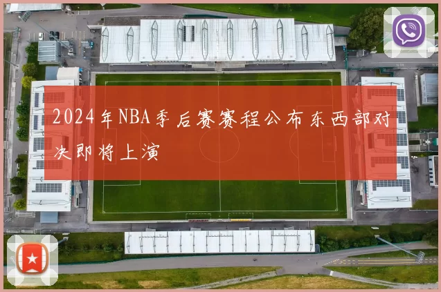 2024年NBA季后赛赛程公布东西部对决即将上演