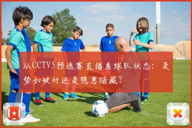 从CCTV5预选赛直播看球队状态：是势如破竹还是隐患暗藏？