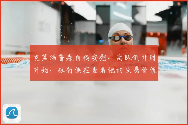 克莱汤普森自我安慰，离队倒计时开始，独行侠在查看他的交易价值