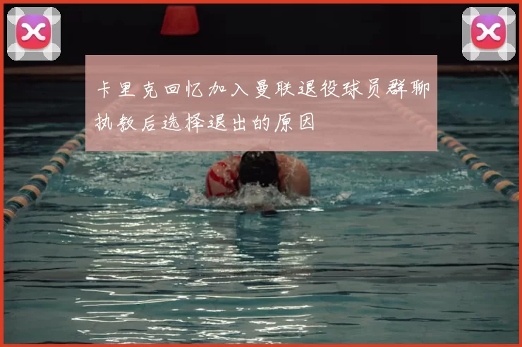 卡里克回忆加入曼联退役球员群聊执教后选择退出的原因
