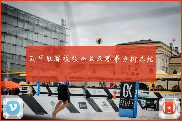 西甲联赛视频回放及赛事分析总结
